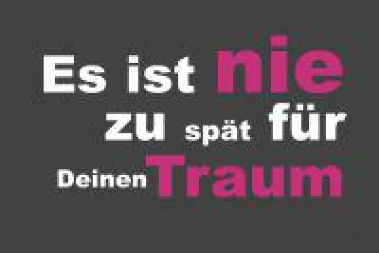 Bild: Es ist nie zu spät für Deinen Traum