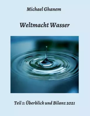 Weltmacht Wasser - Teil 1: Überblick und Bilanz 2021 Bild: Weltmacht Wasser - Teil 1: Überblick und Bilanz 2021