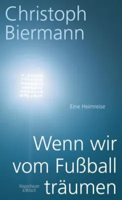 Bild: Fußballbuch des Jahres 2015 ist Christoph Biermanns »Wenn wir vom Fußball träumen. Eine Heimreise«