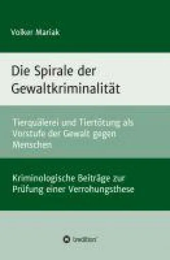 Die Spirale der Gewaltkriminalität - Einblicke in Zusammenhänge zwischen Gewalt gegen Tier und gegen Me Bild: Die Spirale der Gewaltkriminalität - Einblicke in Zusammenhänge zwischen Gewalt gegen Tier und gegen Me