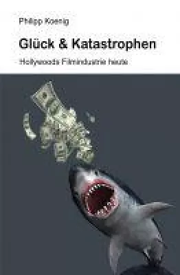 Bild: Glück & Katastrophen - unterhaltsames Sachbuch rund um Hollywoods Filmindustrie heute
