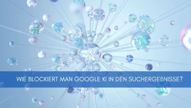 Wie blockiert man Google KI in den Suchergebnisse? Bild: Wie blockiert man Google KI in den Suchergebnisse?
