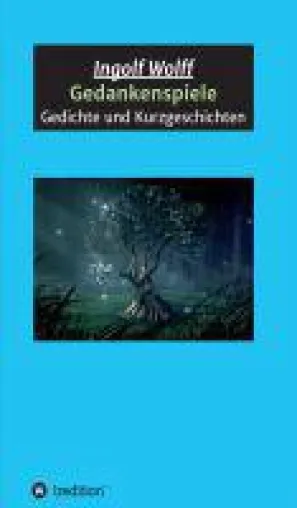 Gedankenspiele - neuer Band stellt Liebesgedichte, mystische und geheimnisvolle Lyrik und Kurzgeschichten Bild: Gedankenspiele - neuer Band stellt Liebesgedichte, mystische und geheimnisvolle Lyrik und Kurzgeschichten