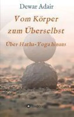 Bild: Vom Körper zum Überselbst - Spirituelles Hatha-Yoga-Buch abseits des Mainsteams