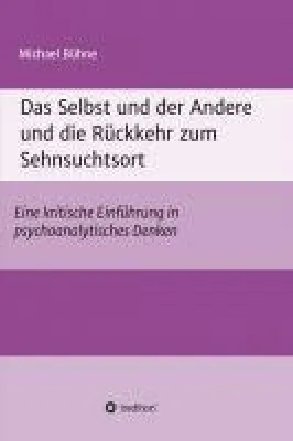 Bild: Das Selbst und der Andere und die Rückkehr zum Sehnsuchtsort - Disziplin des psychoanalytischen Denkens