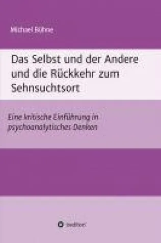Bild: Das Selbst und der Andere und die Rückkehr zum Sehnsuchtsort - Disziplin des psychoanalytischen Denkens