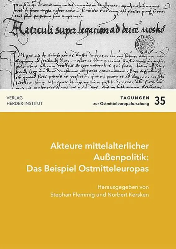 Akteure mittelalterlicher Außenpolitik: Das Beispiel Ostmitteleuropa (Herder-Institut)