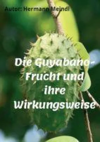 Die Guyabano-Frucht und ihre Wirkungsweise - ein Gesundheitsratgeber Bild: Die Guyabano-Frucht und ihre Wirkungsweise - ein Gesundheitsratgeber
