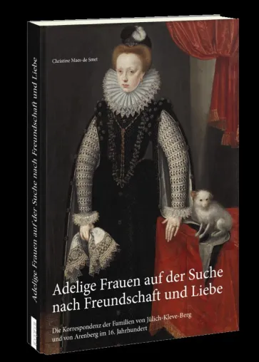 Christine Maes-de Smet Adelige Frauen der Renaissance auf der Suchenach Freundschaft und Liebe Bild: Christine Maes-de Smet Adelige Frauen der Renaissance auf der Suchenach Freundschaft und Liebe