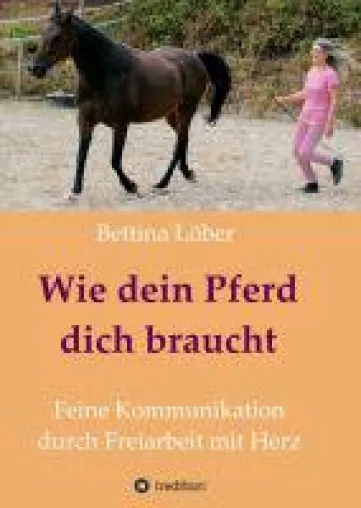 Bild: Wie dein Pferd dich braucht - Ratgeber für ein authentisches Miteinander mit Pferden