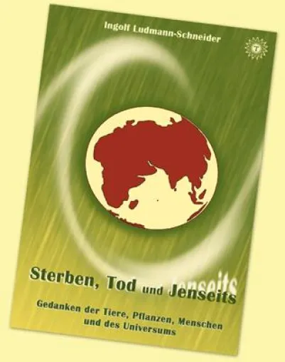 Bild: Buchveröffentlichung: Sterben, Tod und Jenseits – Gedanken der Tiere, Pflanzen, Menschen und des Universums