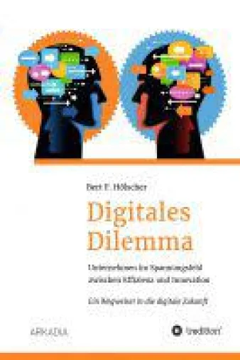 Digitales Dilemma - Unternehmen im Spannungsfeld zwischen Effizienz und Innovation Bild: Digitales Dilemma - Unternehmen im Spannungsfeld zwischen Effizienz und Innovation