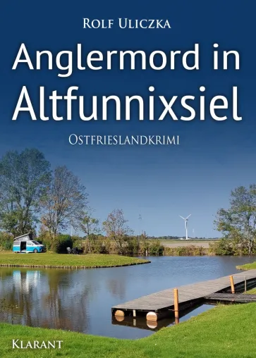 Bild: Neuerscheinung: Ostfrieslandkrimi "Anglermord in Altfunnixsiel" von Rolf Uliczka im Klarant Verlag