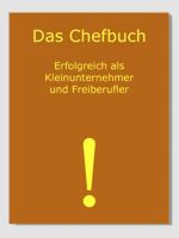 Erfolgreich als Selbständiger, Freiberufler und Kleinunternehmer