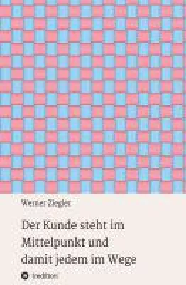 Bild: Der Kunde steht im Mittelpunkt - 22 Begebenheiten über die Wahrheit hinter der Kundenorientierung