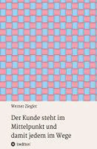 Bild: Der Kunde steht im Mittelpunkt - 22 Begebenheiten über die Wahrheit hinter der Kundenorientierung