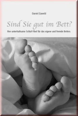 Daniel Zanetti, Sind Sie gut im Bett - Die unterhaltsame Schlaffibel für fremde und eigene Betten Bild: Daniel Zanetti, Sind Sie gut im Bett - Die unterhaltsame Schlaffibel für fremde und eigene Betten