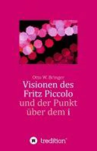 Visionen des Fritz Piccolo und der Punkt über dem i - Eine Erzählung der anderen Art Bild: Visionen des Fritz Piccolo und der Punkt über dem i - Eine Erzählung der anderen Art