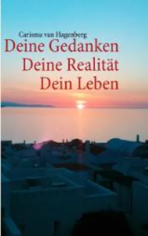 Bild: Buch- Neuerscheinung von Autorin Carisma van Hagenberg *Deine Gedanken- Deine Realität- Dein Leben