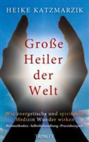 Bild: Buchempfehlung: Heike Katzmarzik: Große Heiler der Welt. Trinity Verlag 2012