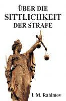 ÜBER DIE SITTLICHKEIT DER STRAFE - Überlegungen über das philosophische Wesen der Strafe Bild: ÜBER DIE SITTLICHKEIT DER STRAFE - Überlegungen über das philosophische Wesen der Strafe