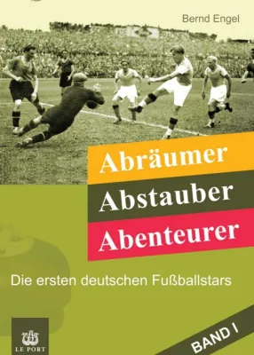 Abräumer, Abstauber, Abenteurer. Band I - Die ersten deutschen Fußballstars Bild: Abräumer, Abstauber, Abenteurer. Band I - Die ersten deutschen Fußballstars