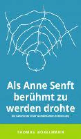 Als Anne Senft berühmt zu werden drohte - die Geschichte einer wundersamen Entdeckung Bild: Als Anne Senft berühmt zu werden drohte - die Geschichte einer wundersamen Entdeckung