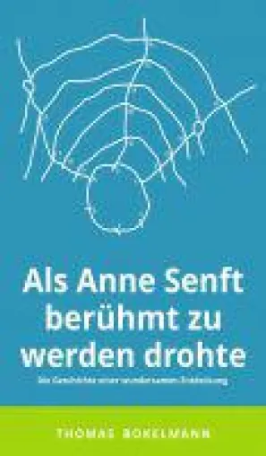 Bild: Als Anne Senft berühmt zu werden drohte - die Geschichte einer wundersamen Entdeckung