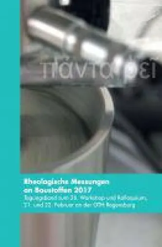 Rheologische Messungen an Baustoffen 2017 - Tagungsband zum 26. Workshop und Kolloquium Bild: Rheologische Messungen an Baustoffen 2017 - Tagungsband zum 26. Workshop und Kolloquium