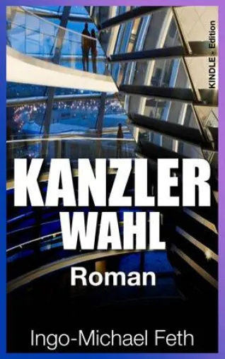 Bild: "KANZLERWAHL" - Der deutsche Politthriller zum Wahljahr 2013 jetzt als Kindle Edition bei Amazon