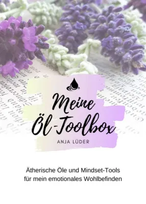 Meine Öl-Toolbox - Ätherische Öle und Mindset-Tools für mehr emotionales Wohlbefinden Bild: Meine Öl-Toolbox - Ätherische Öle und Mindset-Tools für mehr emotionales Wohlbefinden