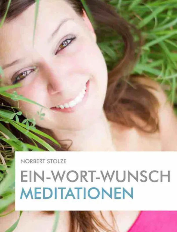 EIN-WORT-WUNSCH MEDITATIONEN schnell erlernbar; effektiv, erfolgreich, punktgenau