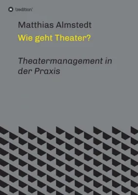 Wie geht Theater? - Theatermanagement in der Praxis Bild: Wie geht Theater? - Theatermanagement in der Praxis