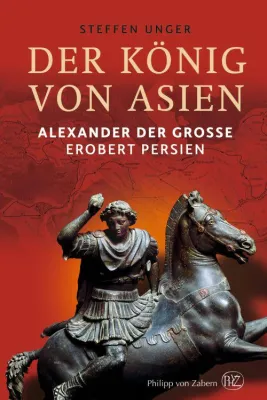 Bild: Die Eroberung Persiens: Wie Alexander der Große mit seinen Feldzügen Weltgeschichte schrieb