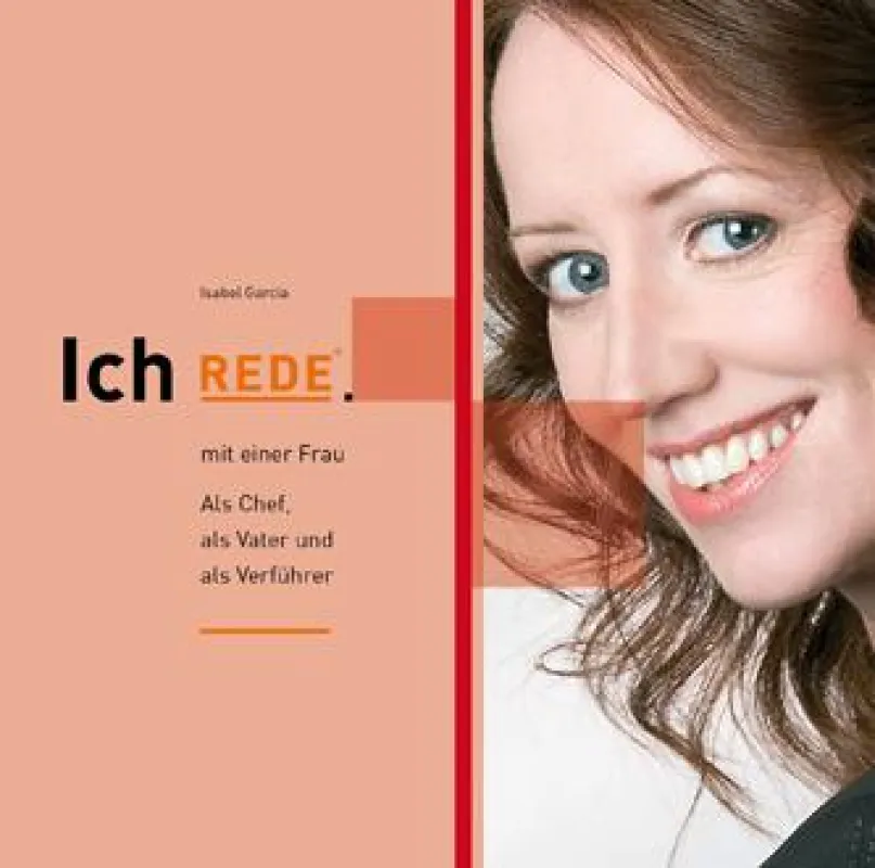 Ich REDE. mit einer Frau. Als Chef, als Vater und als Verführer