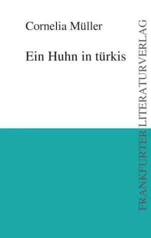 Frankfurter Literaturverlag veröffentlicht Cornelia Müllers außergewöhnlichen Gedichtband „Ein Huhn in türkis“ Bild: Frankfurter Literaturverlag veröffentlicht Cornelia Müllers außergewöhnlichen Gedichtband „Ein Huhn in türkis“