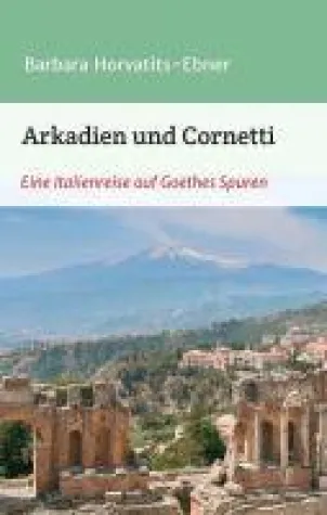 Arkadien und Cornetti - Eine Italienreise auf Goethes Spuren Bild: Arkadien und Cornetti - Eine Italienreise auf Goethes Spuren