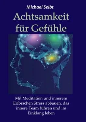 Bild: Achtsamkeit für Gefühle - Stress abbauen und das innere Team führen mit Meditation und Achtsamkeit