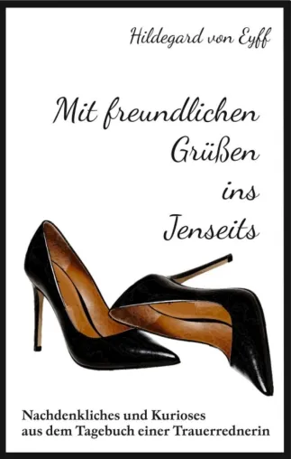 Bild: Mit freundlichen Grüßen ins Jenseits - Nachdenkliches und kurioses aus dem Tagebuch einer Trauerrednerin