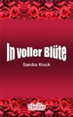 Neuer Thriller "In voller Blüte" von Sandra Kruck Bild: Neuer Thriller "In voller Blüte" von Sandra Kruck
