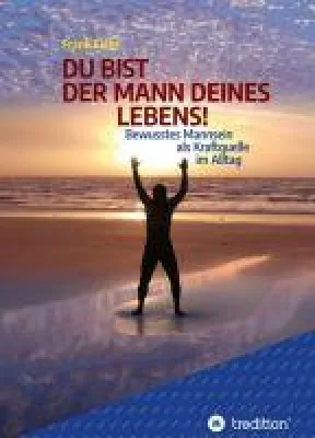 Bild: DU BIST DER MANN DEINES LEBENS! - Bewusstes Mannsein als Kraftquelle im Alltag