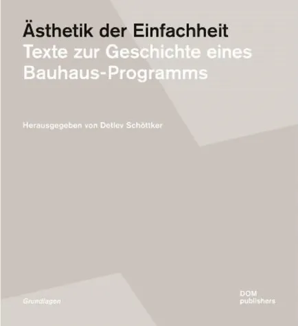 Bild: Ästhetik der Einfachheit. Texte zur Geschichte eines Bauhaus-Programms