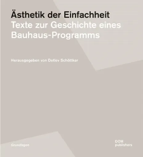 Ästhetik der Einfachheit. Texte zur Geschichte eines Bauhaus-Programms Bild: Ästhetik der Einfachheit. Texte zur Geschichte eines Bauhaus-Programms