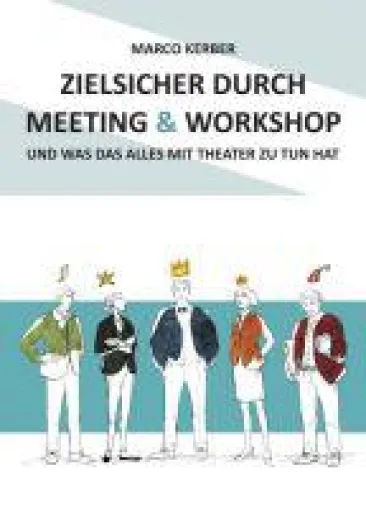 Bild: Zielsicher durch Meeting & Workshop - Was haben Meetings und Workshops eigentlich mit Theater zu tun?