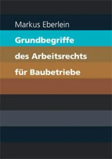 Neuerscheinung: Markus Eberlein - Grundbegriffe des Arbeitsrechts für Baubetriebe Bild: Neuerscheinung: Markus Eberlein - Grundbegriffe des Arbeitsrechts für Baubetriebe