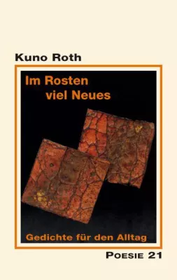 Bild: Neuerscheinung: "Im Rosten viel Neues. Gedichte für den Alltag" von Kuno Roth