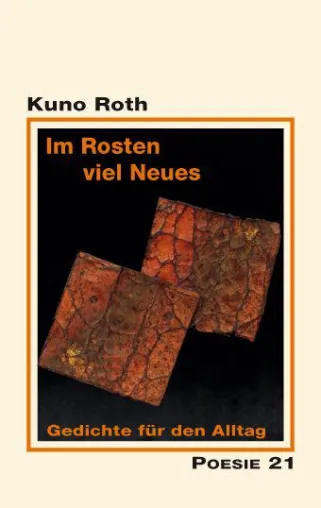 Bild: Neuerscheinung: "Im Rosten viel Neues. Gedichte für den Alltag" von Kuno Roth
