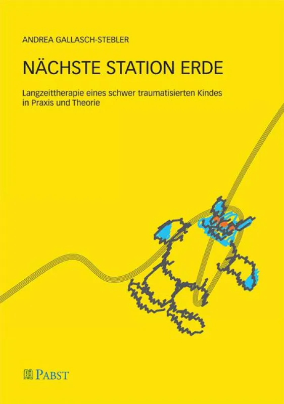 Andrea Gallasch-Stebler: Nächste Station Erde. Langzeittherapie eines schwer traumatisierten Kindes