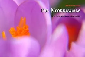Bild: Naturinterpretationen mit tiefer Aussagekraft - Buchneuerscheinung "Die Krokuswiese" von Valerie Forster
