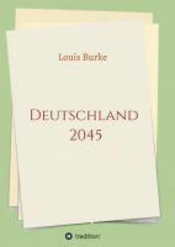 Deutschland 2045 - ein historischer "Was wäre wenn"-Roman der anderen Art Bild: Deutschland 2045 - ein historischer "Was wäre wenn"-Roman der anderen Art